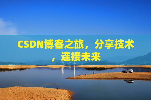 CSDN博客之旅，分享技术，连接未来